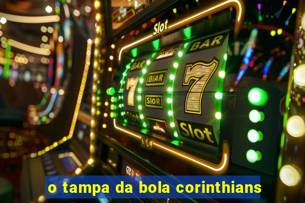 o tampa da bola corinthians